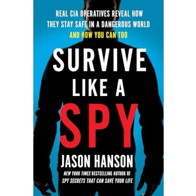 Afbeelding van Survive Like a Spy: Real CIA Operatives Reveal How They Stay Safe in Dangerous World and You Can Too