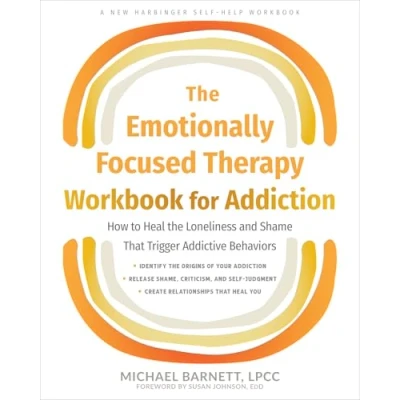 Afbeelding van the Emotionally Focused Therapy Workbook for Addiction: How to Heal Loneliness and Shame That Trigger Addictive Behaviors