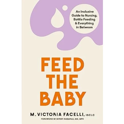 Afbeelding van Feed the Baby: An Inclusive Guide to Nursing, Bottle Feeding and Everything In Between