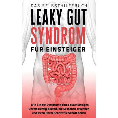 Afbeelding van Leaky Gut Syndrom für Einsteiger Das Selbsthilfebuch: Wie Sie die Symptome eines durchlässigen Darms richtig deuten, Ursachen erkennen und Ihren Darm Schritt heilen