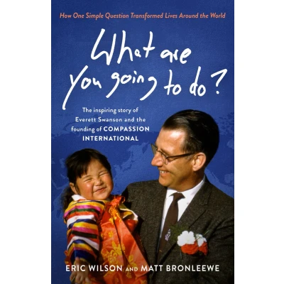 Afbeelding van What Are You Going To Do?: How One Simple Question Transformed Lives Around the World: Inspiring Story of Everett Swanson and Founding Compassion International