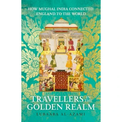 Afbeelding van Travellers in the Golden Realm: How Mughal India Connected England to World