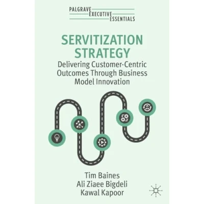 Afbeelding van Servitization Strategy: Delivering Customer Centric Outcomes Through Business Model Innovation