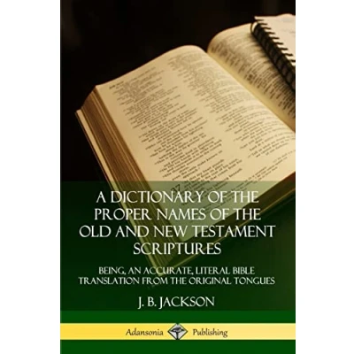 Afbeelding van A Dictionary of the Proper Names Old and New Testament Scriptures: Being, an Accurate, Literal Bible Translation from Original Tongues
