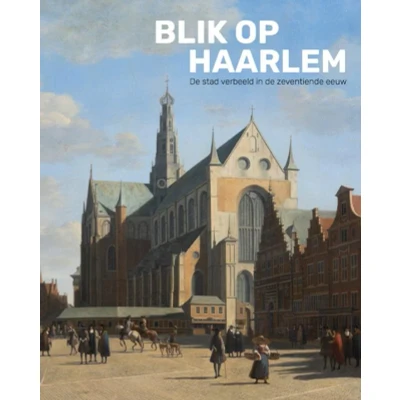 Afbeelding van Blik op Haarlem: de stad verbeeld in zeventiende eeuw