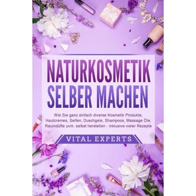 Afbeelding van NATURKOSMETIK SELBER MACHEN: Wie Sie ganz einfach diverse Kosmetik Produkte, Hautcremes, Seifen, Duschgele, Shampoos, Massage Öle, Raumdüfte uvm. selbst herstellen inklusive vieler Rezepte