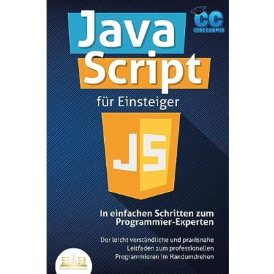 Afbeelding van JavaScript für Einsteiger In einfachen Schritten zum Programmier Experten: Der leicht verständliche und praxisnahe Leitfaden professionellen Programmieren im Handumdrehen