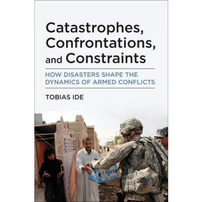 Afbeelding van Catastrophes, Confrontations, and Constraints: How Disasters Shape the Dynamics of Armed Conflicts