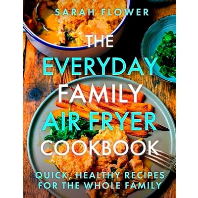 Afbeelding van The Everyday Family Air Fryer Cookbook: Delicious, quick and easy recipes for busy families using UK measurements