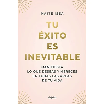 Afbeelding van tu éxito es inevitable / Your Success is Inevitable: Manifiesta lo que deseas y mereces en todas las áreas de vida