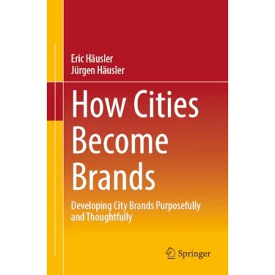 Afbeelding van How Cities Become Brands: Developing City Brands Purposefully and Thoughtfully