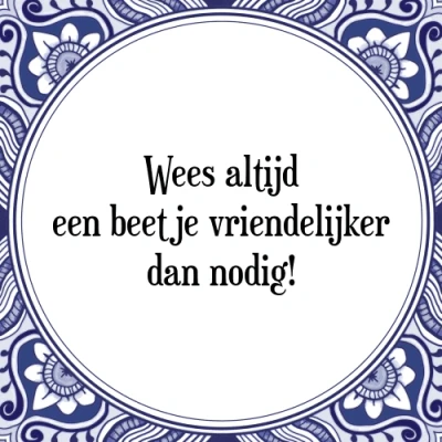 Afbeelding van Wees altijd een beetje vriendelijker dan nodig! Tegeltje + Spreuk