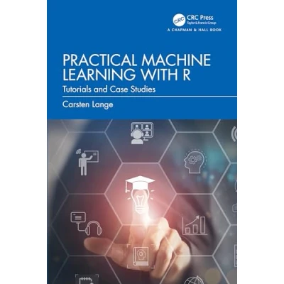 Afbeelding van A Practical Machine Learning with R: Tutorials and Case Studies