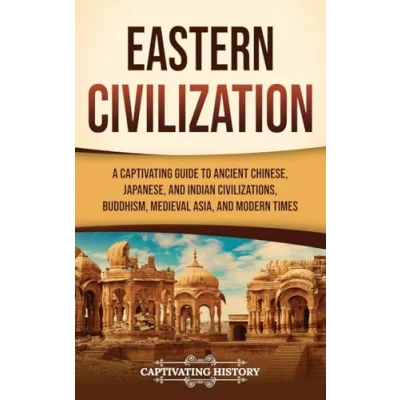Afbeelding van Eastern Civilization: A Captivating Guide to Ancient Chinese, Japanese, and Indian Civilizations, Buddhism, Medieval Asia, Modern Times