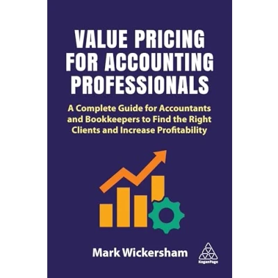 Afbeelding van Value Pricing for Accounting Professionals: A Complete Guide Accountants and Bookkeepers to Find the Right Clients Increase Profitability