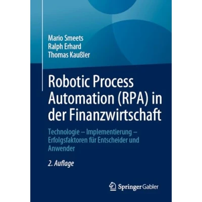 Afbeelding van Robotic Process Automation (RPA) in der Finanzwirtschaft: Technologie Implementierung Erfolgsfaktoren für Entscheider und Anwender