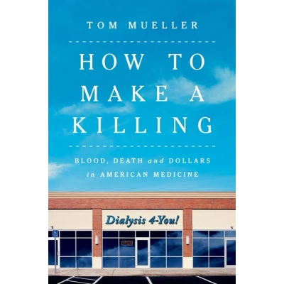 Afbeelding van How to Make a Killing: Blood, Death and Dollars in American Medicine