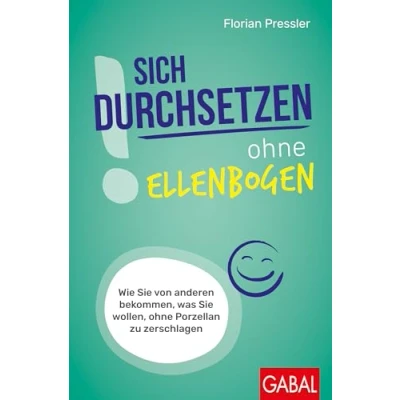 Afbeelding van Sich durchsetzen ohne Ellenbogen: Wie Sie von anderen bekommen, was wollen, Porzellan zu zerschlagen