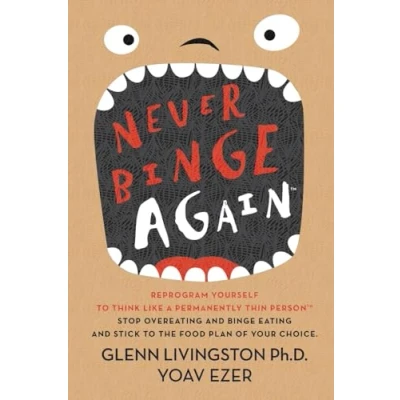 Afbeelding van Never Binge Again: Reprogram Yourself to Think Like a Permanently Thin Person. Stop Overeating and Eating Stick the Food Plan of Your Choice!
