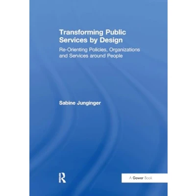Afbeelding van Transforming Public Services by Design: Re Orienting Policies, Organizations and around People