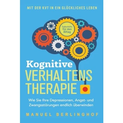 Afbeelding van Kognitive Verhaltenstherapie Selbsthilfe für den Alltag: Wie Sie Ihre Depressionen, Angst und Zwangsstörungen endlich überwinden. Mit der KVT in ein glückliches Leben