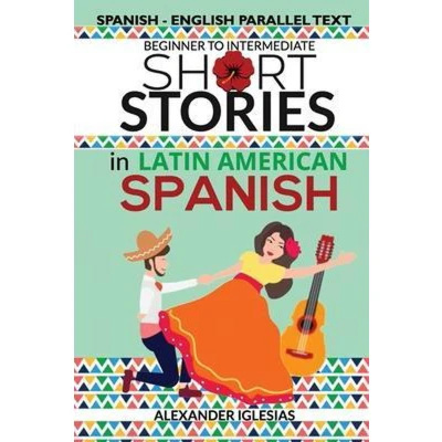Afbeelding van Short Stories in Latin American Spanish: Spanish English Parallel Text, Beginner to Intermediate
