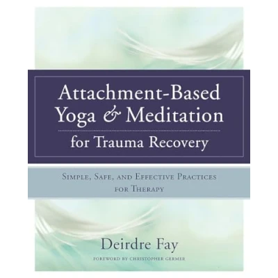 Afbeelding van Attachment Based Yoga &amp; Meditation for Trauma Recovery: Simple, Safe, and Effective Practices Therapy