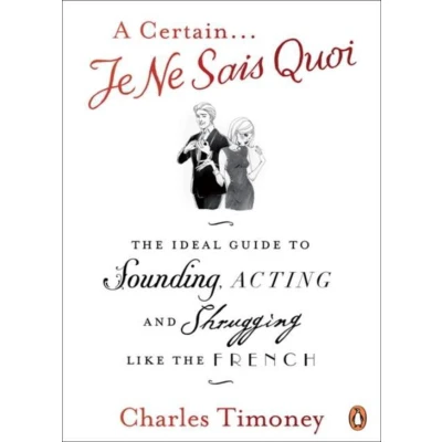 Afbeelding van A Certain Je Ne Sais Quoi: the Ideal Guide to Sounding, Acting and Shrugging Like French