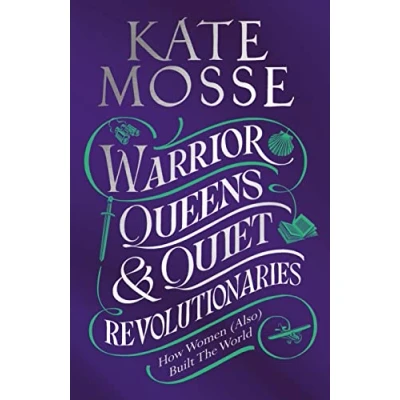 Afbeelding van Warrior Queens &amp; Quiet Revolutionaries: How Women (Also) Built the World
