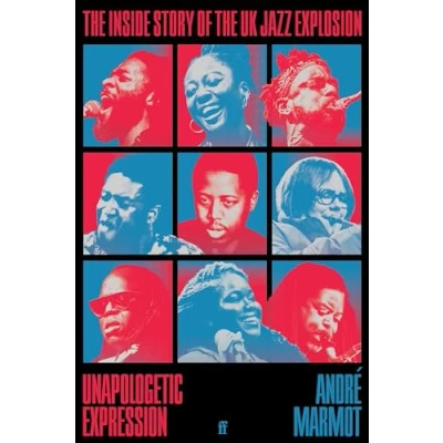 Afbeelding van Unapologetic Expression: the Inside Story of UK Jazz Explosion