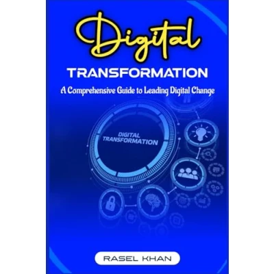Afbeelding van Digital Transformation: A Comprehensive Guide to Leading Change: Transforming Businesses, Empowering Leaders, And Shaping the Future