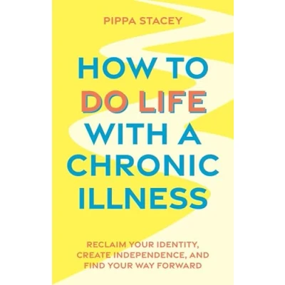 Afbeelding van How to Do Life with a Chronic Illness: Reclaim Your Identity, Create Independence, and Find Way Forward
