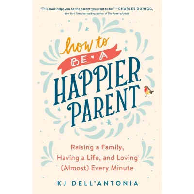Afbeelding van How to be a Happier Parent: Raising Family, Having Life, and Loving (Almost) Every Minute