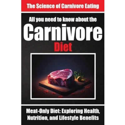 Afbeelding van Everything You Need to Know About The Carnivore Diet Why Many are Turning Diet: Unlocking Optimal Health Through Animal Foods ... Health, Nutrition, and Lifestyle Benefits