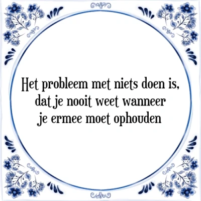 Afbeelding van Het probleem met niets doen is, dat je nooit weet Tegeltje + Spreuk