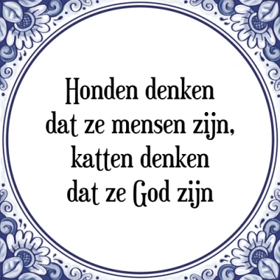 Afbeelding van Honden denken dat ze mensen zijn, katten Tegeltje + Spreuk
