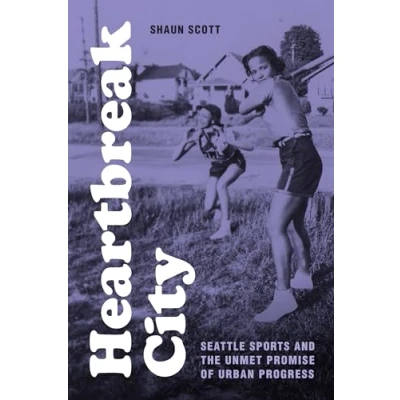 Afbeelding van Heartbreak City: Seattle Sports and the Unmet Promise of Urban Progress