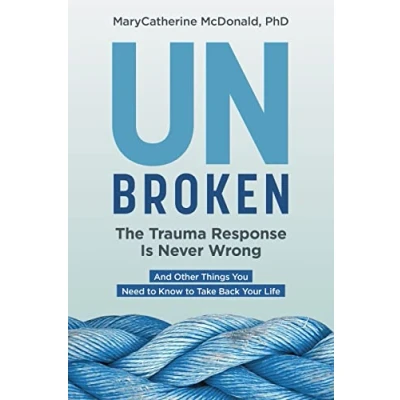Afbeelding van Unbroken: The Trauma Response Is Never Wrong: And Other Things You Need to Know Take Back Your Life