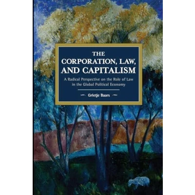 Afbeelding van the Corporation, Law, and Capitalism: A Radical Perspective on Role of Law in Global Political Economy