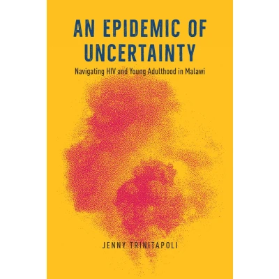 Afbeelding van An Epidemic of Uncertainty: Navigating HIV and Young Adulthood in Malawi