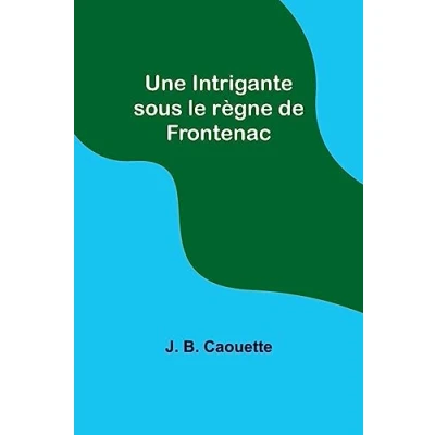 Afbeelding van Une Intrigante sous le règne de Frontenac