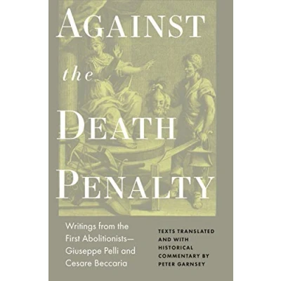 Afbeelding van Against the Death Penalty: Writings from First Abolitionists―Giuseppe Pelli and Cesare Beccaria