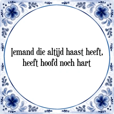 Afbeelding van Iemand die altijd haast heeft, heeft hoofd noch h Tegeltje + Spreuk