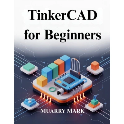 TinkerCAD for Beginners: A practical guide to 3D design and electronics ...