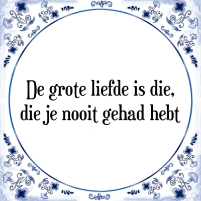 Afbeelding van De grote liefde is die, die je nooit gehad hebt Tegeltje + Spreuk