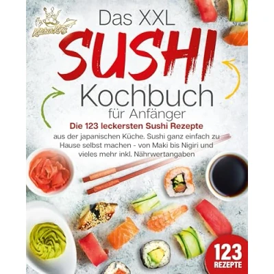 Afbeelding van Das XXL Sushi Kochbuch für Anfänger: Die 123 leckersten Rezepte aus der japanischen Küche. ganz einfach zu Hause selbst machen von Maki bis Nigiri und vieles mehr inkl. Nährwertangaben