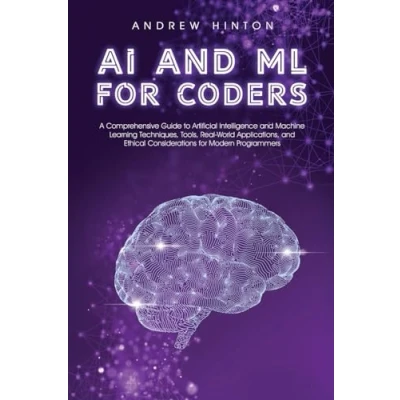 Afbeelding van AI and ML for Coders: A Comprehensive Guide to Artificial Intelligence Machine Learning Techniques, Tools, Real World Applications, Ethical Considerations Modern Programmers