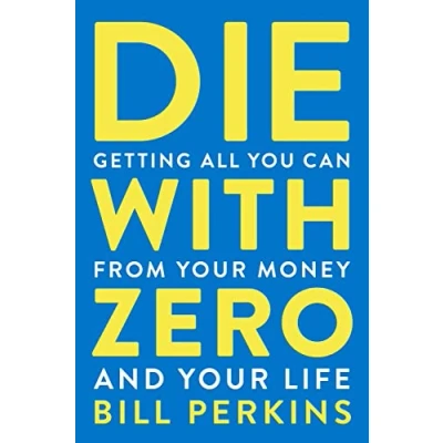 Afbeelding van Die With Zero: Getting All You Can from Your Money and Life