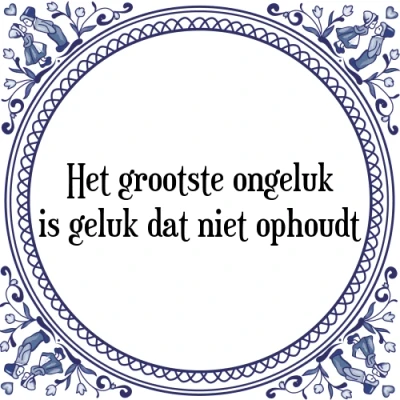 Afbeelding van Het grootste ongeluk is geluk dat niet ophoudt Tegeltje + Spreuk