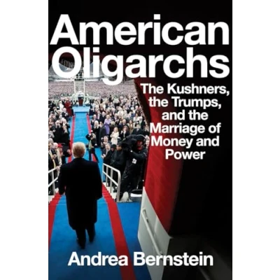 Afbeelding van American Oligarchs the Kushners, Trumps, and Marriage of Money Power: Power